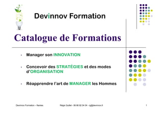 Devinnov Formation – Nantes 1
Catalogue de Formations
• Manager son INNOVATION
• Concevoir des STRATÉGIES et des modes
d’O...