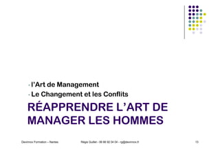RÉAPPRENDRE L’ART DE
MANAGER LES HOMMES
• l’Art de Management
• Le Changement et les Conflits
Devinnov Formation – Nantes ...