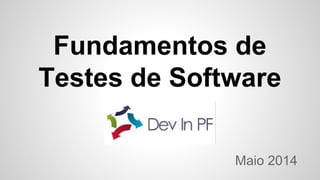 Fundamentos de
Testes de Software
Maio 2014
 