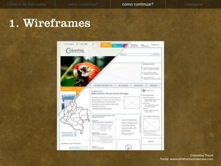 história da Interwebz   como consertar?   como continuar?                  exemplos




1. Wireframes




                                                                               Colombia Travel
                                                            Fonte: www.wireframeshowcase.com
 