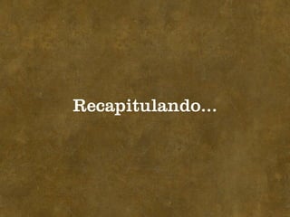 Recapitulando...
 