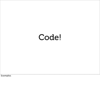 Code!



Exemplos
 