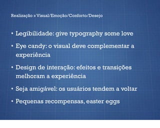 Realização » Visual/Emoção/Conforto/Desejo



  Legibilidade: give typography some love

  Eye candy: o visual deve comple...
