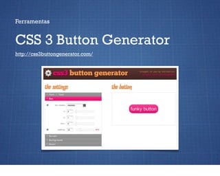 Ferramentas


CSS 3 Button Generator
http://css3buttongenerator.com/
 