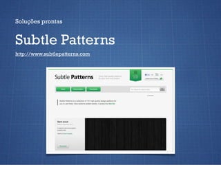 Soluções prontas


Subtle Patterns
http://www.subtlepatterns.com
 