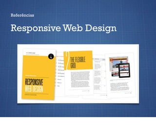 Referências


Responsive Web Design
 