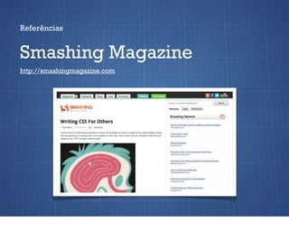 Referências


Smashing Magazine
http://smashingmagazine.com
 