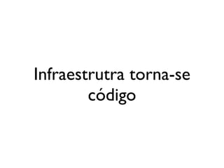 Infraestrutra torna-se
        código
 