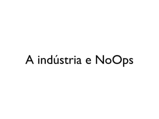 A indústria e NoOps
 