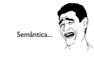 Semântica...
 