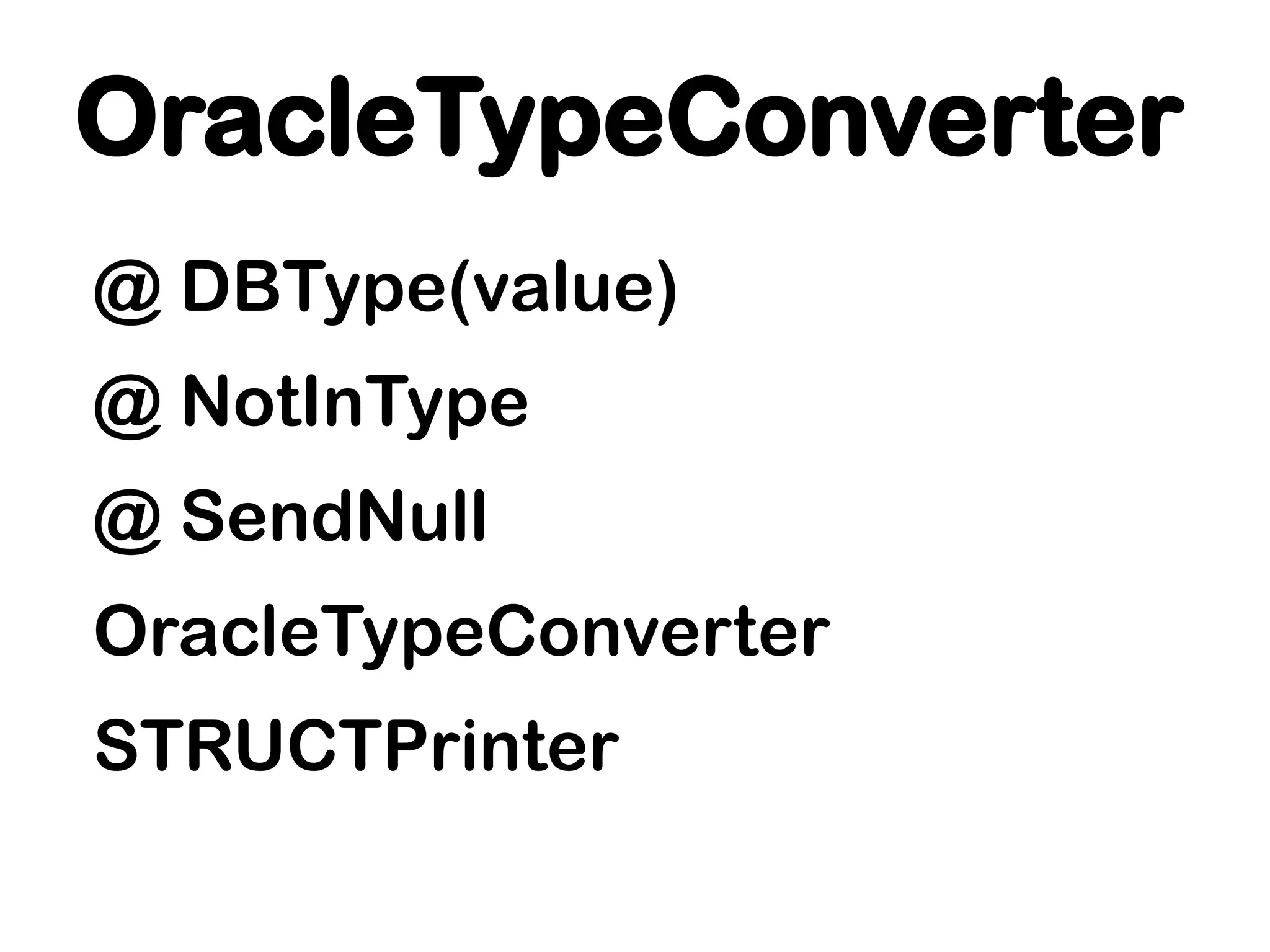 OracleTypeConverter
@ DBType(value)
@ NotInType
@ SendNull
OracleTypeConverter
STRUCTPrinter
 