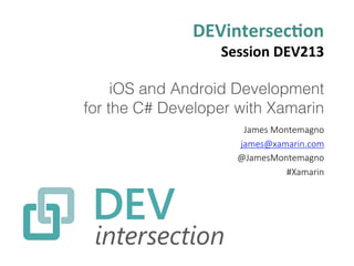 DEVintersec+on 
Session 
DEV213 
iOS and Android Development! 
for the C# Developer with Xamarin! 
James Montemagno 
james@xamarin.com 
@JamesMontemagno 
#Xamarin 
 