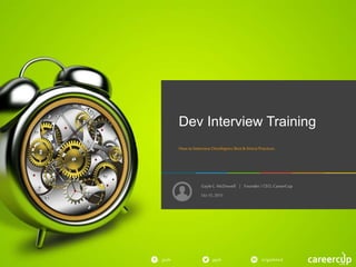 GayleL. McDowell | Founder/ CEO, CareerCup
gayle in/gaylemcdgayle
Dev Interview Training
How to InterviewDevelopers:Best& WorstPractices
Oct 15, 2015
 