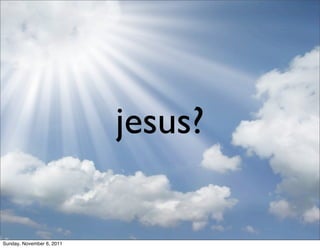 jesus?

Sunday, November 6, 2011
 