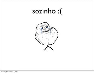 sozinho :(




Sunday, November 6, 2011
 