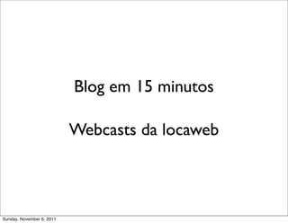 Blog em 15 minutos

                           Webcasts da locaweb



Sunday, November 6, 2011
 