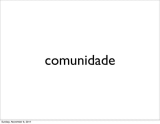 comunidade



Sunday, November 6, 2011
 
