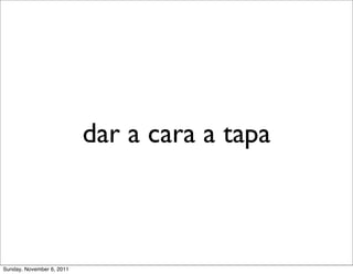 dar a cara a tapa



Sunday, November 6, 2011
 