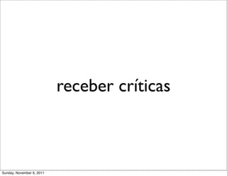 receber críticas



Sunday, November 6, 2011
 