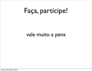 Faça, participe!


                           vale muito a pena




Sunday, November 6, 2011
 