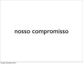 nosso compromisso



Sunday, November 6, 2011
 
