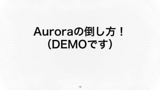 Auroraの倒し方！
（DEMOです）
16
 
