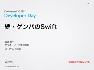 Developer Day
続・ゲンバのSwift
1
D-1
安達 勇一
クラスメソッド株式会社
Ⓒ Classmethod, Inc.
2015年03月29日
#cmdevio2015
 