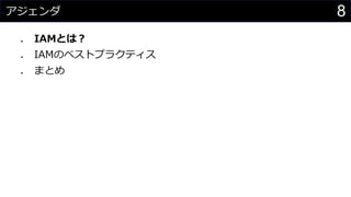 アジェンダ
⚫ IAMとは？
⚫ IAMのベストプラクティス
⚫ まとめ
8
 