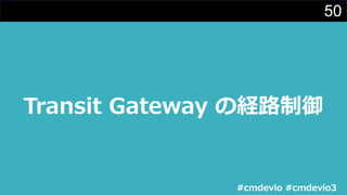 50
Transit Gateway の経路制御
#cmdevio #cmdevio3
 