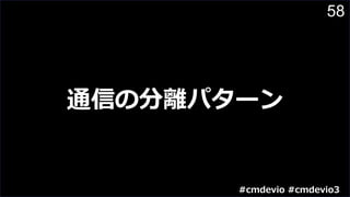 58
通信の分離パターン
#cmdevio #cmdevio3
 