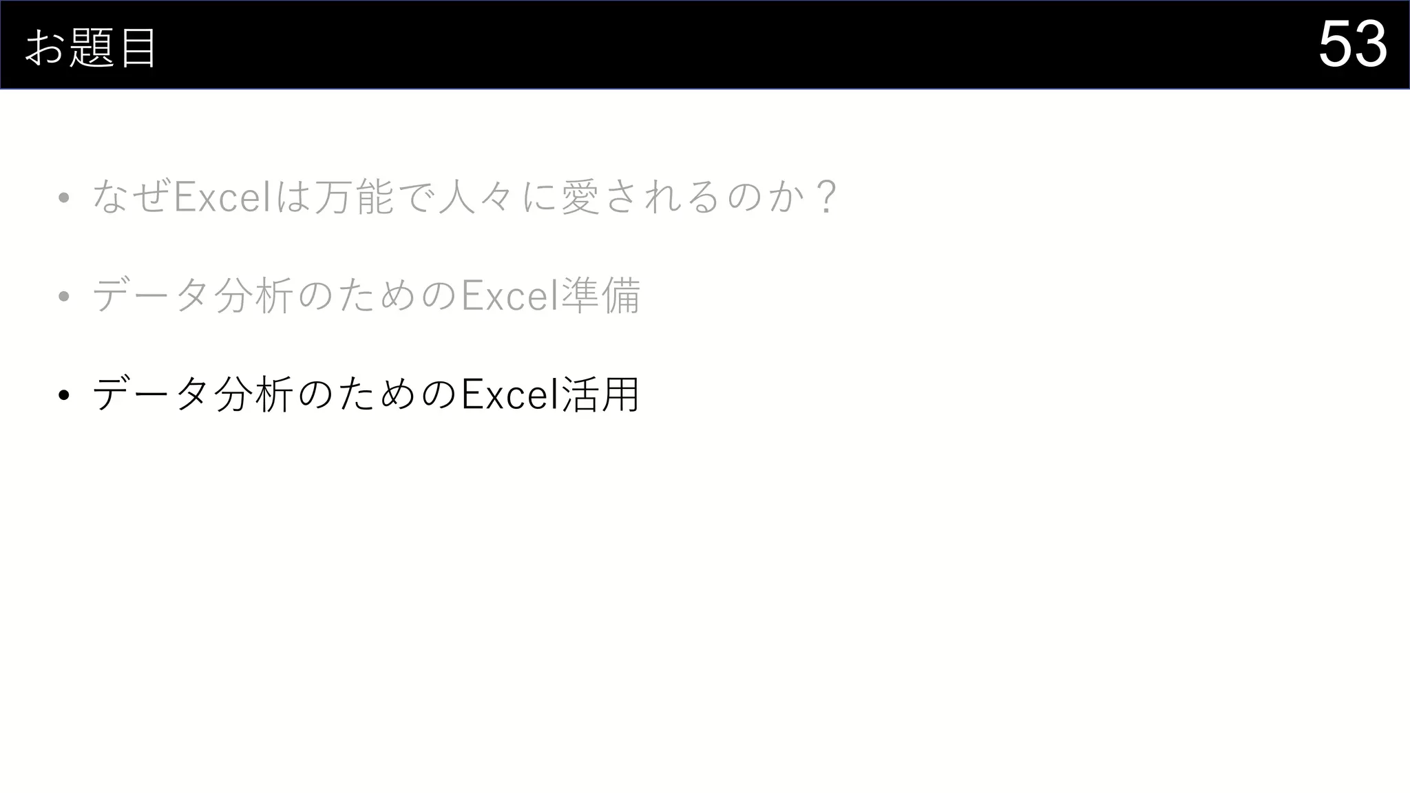 53お題目
• なぜExcelは万能で人々に愛されるのか？
• データ分析のためのExcel準備
• データ分析のためのExcel活用
 