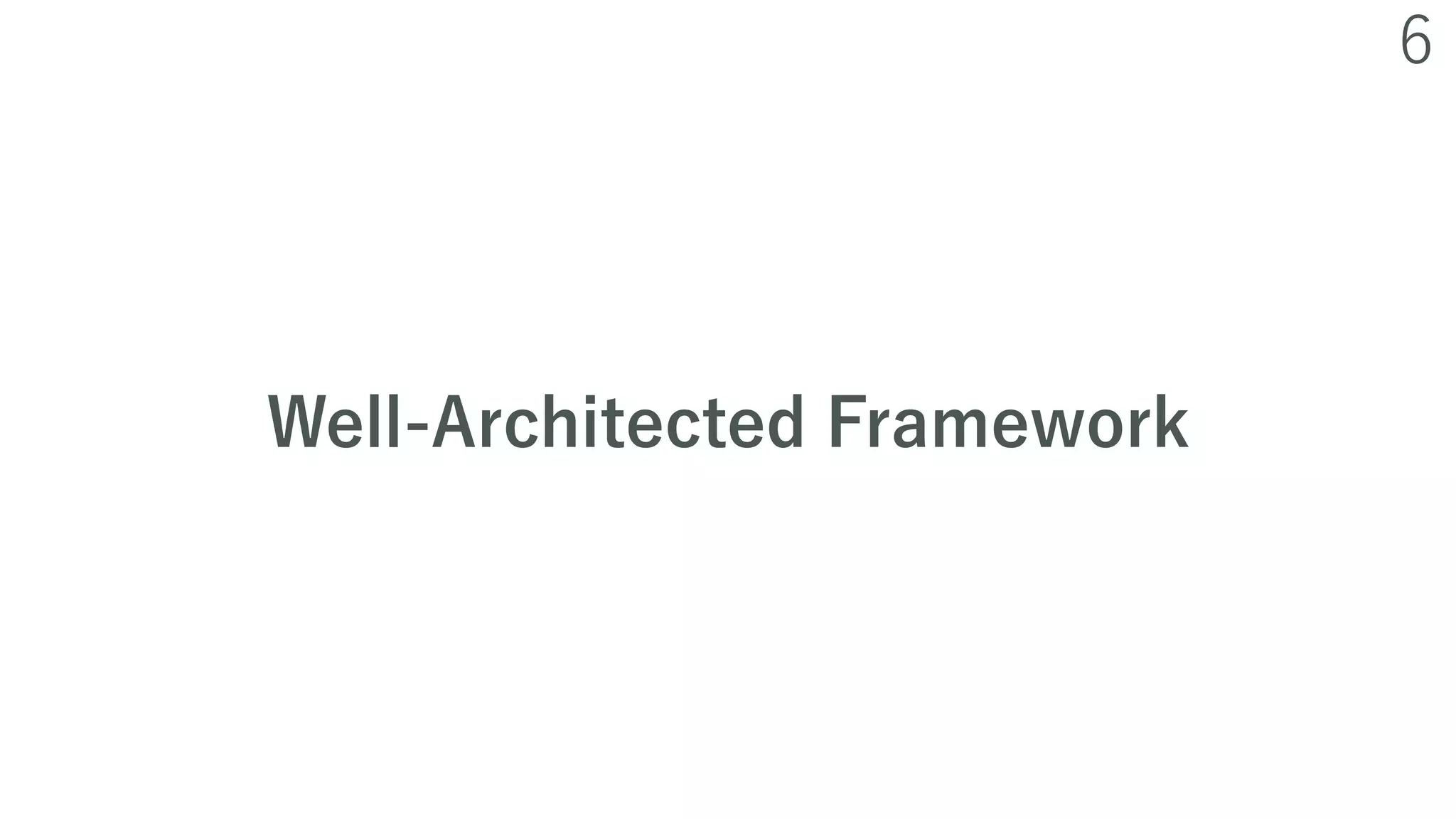 6
Well-Architected Framework
 