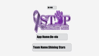 App Name:De-vio
Team Name:Shining Stars
DE-VIO
 