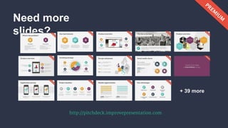 Need more
slides?
http://pitchdeck.improvepresentation.com
+ 39 more
 