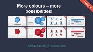 More colours – more
possibilities!
http://pitchdeck.improvepresentation.com
 