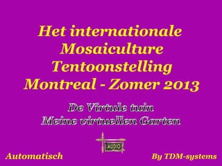 Automatisch By TDM-systems
Het internationale
Mosaiculture
Tentoonstelling
Montreal - Zomer 2013
 