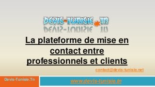 La plateforme de mise en
contact entre
professionnels et clients
www.devis-tunisie.tnDevis-Tunisie.Tn
contact@devis-tunisie.net
 