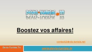 Boostez vos affaires!
www.devis-tunisie.tnDevis-Tunisie.Tn
contact@devis-tunisie.net
 