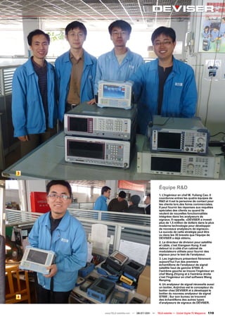 3


                                            Équipe R&D
                                            1. L'Ingénieur en chef M. Yuliang Cao. Il
                                            coordonne entres les quatre équipes de
                                            R&D et il est la personne de contact pour
                                            les clients lors des foires commerciales.
                                            Il peut fournir les réponses aux requêtes
                                            spéciales des clients ou quand ils
                                            veulent de nouvelles fonctionnalités
                                            intégrées dans les analyseurs de
                                            signaux. Il rappelle, «DEVISER a investi
                                            plus de 1,5 million de dollars dans la plus
                                            moderne technologie pour développer
                                            de nouveaux analyseurs de signaux».
                                            Le succès de cette stratégie peut être
                                            vu dans les 30 brevets que l'équipe de
                                            DEVISER a déjà obtenu.
                                            2. Le directeur de division pour satellite
                                            et câble, c'est Xiangsen Kong. Il est
                                            debout ici à côté d'un cabinet de
                                            modulateurs utilisés pour fournir des
                                            signaux pour le test de l'analyseur.
                                            3. Les ingénieurs présentent fièrement
                                            aujourd'hui l'un des premiers
                                            échantillons de l'analyseur de signal
                                            satellite haut de gamme S7000. A
                                            l'extrême gauche se trouve l'ingénieur en
                                            chef Wang Zhiying et à l'extrême droite
                                            c'est l'Ingénieur en chef software Wang
                                            Renping.
                                            4. Un analyseur de signal nécessite aussi
                                            un boitier, Anjinhao est le concepteur du
                                            boitier chez DEVISER et a développé le
                                            boitier du nouveau analyseur de signal
4                                           S7000 ; Sur son bureau se trouvent
                                            des échantillons des autres types
                                            d'analyseurs de signaux de DEVISER.


    www.TELE-satellite.com — 06-07/201 —
                                     1     TELE-satellite — Global Digital TV Magazine   119
 