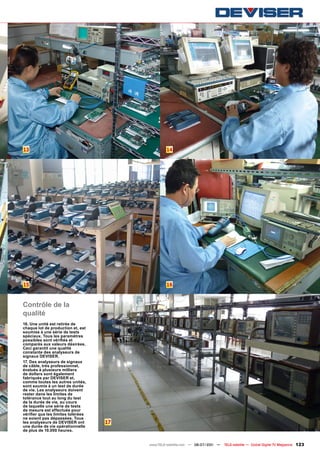 13                                               14




15                                               16


Contrôle de la
qualité
16. Une unité est retirée de
chaque lot de production et, est
soumise à une série de tests
spéciaux. Tous les paramètres
possibles sont vérifiés et
comparés aux valeurs désirées.
Ceci garantit une qualité
constante des analyseurs de
signaux DEVISER.
17. Des analyseurs de signaux
de câble, très professionnel,
évalués à plusieurs milliers
de dollars sont également
fabriqués par DEVISER et,
comme toutes les autres unités,
sont soumis à un test de durée
de vie. Les analyseurs doivent
rester dans les limites de
tolérance tout au long du test
de la durée de vie, au cours
de laquelle une série de tests
de mesure est effectuée pour
vérifier que les limites tolérées
ne soient pas dépassées. Tous
les analyseurs de DEVISER ont       17
une durée de vie opérationnelle
de plus de 10.000 heures.


                                         www.TELE-satellite.com — 06-07/201 —
                                                                          1     TELE-satellite — Global Digital TV Magazine   123
 