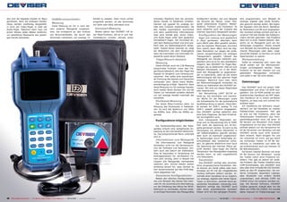 den erst die digitalen Kanäle (in Blau)                    HUM/Brummschleifen-                                    Kanäle zu messen. Dazu muss vorher       schnellen Überblick über die verschie-     konfiguriert werden, wie zum Beispiel          tern programmiert, zum Beispiel ob
gemessen, dann die analogen Kanäle.                                                                               eingestellt werden, ob das Stromnetz     denen Kanäle im Kabelnetz erhalten.        die Sprache der Menüs. Unser Test-             analoge, digitale oder beide Kanalty-
Diese werden zweifarbig dargestellt,
                                                           Messung                                                                                         Deviser hat speziell für analoge Ka-       gerät unterstützte Englisch, Nieder-           pen gesucht werden sollen. Bei digita-
                                                                                                                  mit 50Hz oder 60Hz betrieben wird.
in Grün der Video-Pegel, in Gelb der                       Diese Messung ist mir in noch kei-                                                              näle eine Funktion implementiert, die      ländisch, Türkisch und Chinesisch. Es          len Signalen wird die Norm, Bandbrei-
Audio-Pegel. Natürlich kann man mit                      nem anderen Messgerät vorgekom-                            Grenzwert-Messung                      alle Kanäle automatisch durchmisst         kann weiterhin auch der Zustand des            te, Modulation und SR auch angegeben.
einem Marker jeden Balken anfahren,                      men. Sie ermöglicht es, den Einfluss                       Wieder glänzt das DS2400T mit ei-      und dann ausführliche Informationen        internen Speichers dargestellt werden.         Der Suchlauf erfolgt schnell und hat in
um detaillierte Messwerte des jeweili-                   von Brummschleifen, die durch das                        ner Mess-Funktion, die es in sich hat.   über jene Kanäle gibt, deren Video-          Konfiguration der Messungen                  unserem Fall alle Kanäle des Kabelpro-
gen Kanals abzulesen.                                    Stromnetz entstehen, auf analoge TV                      Installateure müssen oftmals einen       und Audio-Pegel unter dem gesetzten          Pegel und Leistung wird gewöhnlich           viders korrekt gefunden. Das Ergebnis
                                                                                                                                                           Schwellwert liegen. Der Durchlauf äh-      in dbµV gemessen, alternativ kann              lässt sich in einer Tabelle ablesen. Wei-
                                                                                                                                                           nelt dem Balkensuchlauf und wird gra-      auch dBmV oder dBm gewählt werden,             terhin ist im Messgerät auch ein Da-
                                                                                                                                                           fisch über ein Balkendiagramm darge-       was bei digitalen Messungen durchaus           teimanager eingebaut. Dieser erlaubt
                                                                                                                                                           stellt. Sobald dieser beendet ist, zeigt   Sinn macht, denn dBµV wird bei digi-           zum Beispiel die Darstellung abgespei-
                                                                                                                                                           ein Bildschirm mit dem Endergebnis         taler Modulation nur wegen der einfa-          cherter Messungen oder aber, unge-
                                                                                                                                                           dann die maximalen und minimalen Pe-       cheren Vergleichbarkeit mit analogen           wünschte Dateien zu löschen um somit
                                                                                                                                                           gelwerte sowie deren Abstand.              Transpondern gewählt. Obwohl das               Speicherplatz zu sparen.
                                                                                                                                                             Träger/Rausch-Abstand                    Messgerät von Deviser kalibriert aus-            Werkseinstellung
                                                                                                                                                                                                      geliefert wird ist es für den Installateur       Sollte es notwendig sein, kann das
                                                                                                                                                             Messung                                  möglich, den DS2400T für Pegel-Mes-
                                                                                                                                                             Diese oftmals auch als C/N-Messung                                                      Gerät wieder auf die Werkseinstel-
                                                                                                                                                                                                      sungen neu zu kalibrieren. Dies ist zum        lungen zurückgesetzt werden. Diese
                                                                                                                                                           bezeichnete Funktion misst den Trä-
                                                                                                                                                                                                      Beispiel interessant, um in der Werk-          Funktion ist bei den meisten von uns
                                                                                                                                                           ger/Rauschabstand, also den Pegel des
                                                                                                                                                                                                      statt alle Messgeräte so gegeneinan-           getesteten Messgeräten vorhanden
                                                                                                                                                           Signals im Vergleich zum Hintergrund-
                                                                                                                                                                                                      der zu kalibrieren, dass sie bei einem         und sollte in der Tat nicht fehlen.
                                                                                                                                                           rauschen. Hier sollte eine ausreichen-
                                                                                                                                                                                                      Referenzsignal alle den gleichen Pegel
                                                                                                                                                           de Trennung des Signals zum Rauschen
                                                                                                                                                                                                      anzeigen. Natürlich kann man, wenn
                                                                                                                                                           vorhanden sein, damit keine Bildbe-        ein Referenzmessgerät vorhanden ist,             Dateimanager
                                                                                                                                                           einträchtigung erfolgt. Natürlich dient    dieses zur Kalibration des DS2400T be-
                                                                                                                                                           diese Messung nur für analoge Signale,     nutzen. Wir sind von dieser Möglichkeit           Das DS2400T wird mit einem USB-
                                                                                                                                                           doch wieder denkt Deviser mit und die      sehr beeindruckt.                              Adapterkabel und einer CD-ROM aus-
                                                                                                                                                           Tasten zur Kanalwahl schalten deshalb        Der Menüeintrag LIMIT SETUP er-              geliefert. Die CD-ROM enthält ein sehr
                                                                                                                                                           nur auf analoge Kanäle innerhalb der       laubt es, die minimalen und maxima-            ausführliches Handbuch als PDF Datei.
                                                                                                                                                           Kanalliste.                                len Werte für die Messungen sowie              Das Handbuch ist in einem perfekten
                                                                                                                                                             Rückkanal-Messung                        die Schwellwerte für die automatische          Englisch, so dass man sich schnell Ein-
                                                                                                                                                             Die letzte Mess-Funktion dient zur       Qualitätsprüfung zu setzen. Diese Wer-         arbeiten kann.
                                                                                                                                                           Messung des Rückkanals in Kabelnet-        te werden für DVB-T, analog TV und                Ich installierte die Software, haupt-
                                                                                                                                                           zen. Es wird das Spektrum von 5MHz         DVB-C jeweils getrennt eingegeben.             sächlich um die Kanalliste an meinen
                                                                                                                                                           bis 45MHz, bzw. 5MHz bis 65MHz an-         Das DS2400T verfügt weiterhin über             Kabelprovider anzupassen. Hier gab
                                                                                                                                                           gezeigt.                                   eine Auto-Diagnose, die beim Einschal-         es erst ein Mal Probleme, denn der
                                                                                                                                                                                                      ten durchgeführt wird.                         Testcomputer funktioniert aus Kom-
                                                                                                                                                                                                        Eine interessante Möglichkeit ver-           patibilitätsgründen noch mit einer 32
                                                                                                                                                             Konfigurations-möglichkeiten
                                                                                                                                                                                                      birgt sich im Menüeintrag VOL & TEMP.          Bit Version von Windows7. Eine zweite
                                                                                                                                                                                                      Hier kann die Spannung am HF-Ein-              mitgelieferte CD mit dem Titel DRIVER
                                                                                                                                                             Die Systemkonfiguration des Mess-
                                                                                                                                                                                                      gang gemessen werden. Es kann so die           enthielt jedoch nur ein Verzeichnis für
                                                                                                                                                           gerätes erlaubt eine weitgehende An-
                                                                                                                                                                                                      Versorgung von aktiven Elementen in            64 Bit Versionen von Windows und das
                                                                                                                                                           passung an die individuellen Bedürfnis-
                                                                                                                                                                                                      der Kabelinstallation geprüft werden,          DS2400T wurde auch nicht automa-
                                                                                                                                                           se. Das entsprechende Menü unterteilt
                                                                                                                                                                                                      aber auch ob eventuell ungewünsch-             tisch erkannt. Nach einigem hin und
                                                                                                                                                           sich in:
                                                                                                                                                                                                      te Spannungen durch fehlerhafte An-            her entschied ich mich, auf gut Glück
                                                                                                                                                             Informationen zum Messgerät              schlussdosen oder Isolationen vorlie-          die vorhanden Treiber im 64 Bit Ver-
                                                                                                                                                             Die Informationen zum Messgerät          gen. Im gleichen Bildschirm kann auch          zeichnis zu installieren und siehe da,
                                                                                                                                                           beinhalten nicht nur die Versionsnum-      die Spannung des internen Akkus ge-            sie funktionierten auch auf meinem 32
                                                                                                                                                           mer der Software und Hardware, son-        prüft werden. Dass sogar die interne           Bit Betriebssystem.
                                                                                                                                                           dern auch das Datum der Kalibration.       Temperatur des Messgerätes angezeigt              Auf einem zweiten Rechner mit einer
                                                                                                                                                           Dies ist besonders in Verbindung mit       werden kann, ist sehr ungewöhnlich             64 Bit Version von Windows7 wurde
                                                                                                                                                           Auftragsarbeiten für zertifizierte Fir-    und lobenswert.                                der Treiber sofort ohne Probleme ins-
                                                                                                                                                           men sehr wichtig, denn in diesem Fall
                                                                                                                                                           müssen alle Messgeräte nachweisbar
                                                                                                                                                                                                        Kanallisten                                  talliert. Hier gab es jedoch ein ande-
                                                                                                                                                                                                        Das DS2400T verfügt über verschie-           res Problem: der Treiber installiert eine
                                                                                                                                                           kalibriert sein. Solche Details weisen                                                    COM-Schnittstelle, das DS2400T wird
                                                                                                                                                                                                      dene vorgespeicherte Kanallisten. Die-
                                                                                                                                                           eindeutig darauf hin, dass Deviser es                                                     also über eine virtuelle RS-232 Schnitt-
                                                                                                                                                                                                      se können am Gerät selbst oder kom-
                                                                                                                                                           hier kompromisslos auf das Profi-Seg-                                                     stelle an den PC angebunden. Da mo-
                                                                                                                                                                                                      fortabler am PC mit der mitgelieferten
                                                                                                                                                           ment abgesehen hat.                                                                       derne Computer, besonders Laptops,
                                                                                                                                                                                                      Toolbox Software editiert werden. In-
                                                                                                                                                             Generische Konfigurationen               nerhalb einer Kanalliste ist es möglich,       aber Bluetooth und andere Geräte
                                                                                                                                                             Neben den üblichen Konfigurationen       nur analoge, digitale oder beide Signal-       unterstützen, sind oftmals COM1 bis
                                                                                                                                                           wie zum Beispiel das Setzen des Inter-     Typen zu aktivieren, weshalb keine ge-         COM10 schon mit anderen Geräten be-
                                                                                                                                                           valls für die automatische Abschaltung,    sonderten Kanallisten notwendig sind.          legt. Die Deviser Software, DS2400T
                                                                                                                                                           um die Entladung des Akkus bei Nicht-      Natürlich verfügt das DS2400T auch             Toolbox genannt, erlaubt aber nur die
                                                                                                                                                           Gebrauch zu vermeiden, können ande-        über einen automatischen Suchlauf.             Wahl von COM1 bis COM10. Ich musste
                                                                                                                                                           re wichtige Parameter des Messgerätes      Dieser wird mit den gängigen Parame-           daher manuell im Treibermanager von


48 TELE-satellite International — The World‘s Largest Digital TV Trade Magazine — 09-10/2012 — www.TELE-satellite.com                                                                                     www.TELE-satellite.com — 09-10/2012 — TELE-satellite International — 全球发行量最大的数字电视杂志   49
 