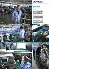 1
2
3
4
5
180 TELE-audiovision International — The World‘s Largest Digital TV Trade Magazine — 07-08/2013 — www.TELE-audiovision.com
Production of
Commercial
Meters
1. Production Manager Li Yun-
sheng is in charge of spectrum
and network analyzers. His
staff of 20 manufactures meters
for the telecommunications
industry.
2. First, the mechanical assem-
bly of the analyzers takes place.
3. Circuit boards are installed.
4. This is where exact measure-
ments are performed to check
the accuracy of the meters.
5. Spectrum and network ana-
lyzers are very different in size
from satellite meters. Here you
can see a 120m roll of 7/8-inch
cable for testing broadcasting
technology meters.
 