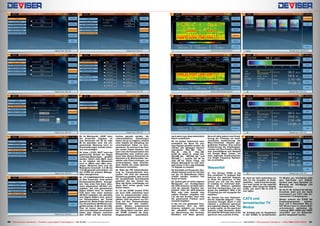 53
54
55
56
57
59
60
58 61
62
63
64
65
66
67
40 41TELE-audiovision International — The World‘s Largest Digital TV Trade Magazine — 09-10/2013 — www.TELE-audiovision.com www.TELE-audiovision.com — 09-10/2013 — TELE-audiovision International — 全球发行量最大的数字电视杂志
53. Im Menüpunkt „HUM“ kann
der Anwender angeben, ob
sein Stromnetz mit 50 Hz oder
60 Hz betrieben wird. Die ent-
sprechende Messung kann so
Brummstörungen korrekt erken-
nen und anzeigen.
54. Unter „LEVEL UNIT“ kann die
gewünschte Einheit für Pegel/
Leistungs-Messungen gewählt
werden. Üblich sind dBµV, doch
es ist möglich die Messwerte
auch in dBmV oder dBm anzu-
zeigen. Weiterhin kann man die
Messwerte innerhalb -3.0 dB bis
+3.0 dB generell verschieben, um
den S7000 mit anderen Messge-
räten abzugleichen.
55. „TP COMPENSATION“ erlaubt
es dem Anwender, zwei weitere
Kompensations-Werte einzuge-
ben. Das erste Feld dient dazu,
einen allgemeinen dB-Wert ein-
zugeben, der zum gemessenen
Signal addiert wird. Im zweiten
Feld kann man einen weiteren
dB-Wert eingeben, der ebenfalls
zum Signal addiert wird, jedoch
zur Kompensation der Sonde
gedacht ist. Beide Felder können
nur mit positiven dB-Werten aus-
gefüllt werden (0 dB bis 40.0 dB).
Dies ist immer dann sinnvoll,
wenn zum Beispiel verschiedene
Kabel oder Adapter zwischen
dem S7000 und der Antennen-
buchse genutzt werden, die
unterschiedliche Dämpfungen
haben. Es ist so möglich, anhand
einer Tabelle die Dämpfung der
verschiedenen Kabel zu kom-
pensieren. So wird auch der Sinn
des ersten Feldes deutlich: hier
kann man die Kompensation des
Messgerätes oder anderen pas-
siven oder aktiven Elementen im
Netzwerk (z.B. Multischalter, Ver-
stärker oder Filter) eintragen, um
sicherzustellen, dass verschie-
dene Geräte die exakt gleichen
Messwerte darstellen.
56. Wahl der PID Zahlendarstel-
lung im Transportstream Ana-
lysator. Oft wird die dezimale
Darstellung gewählt, aber ich bin
die hexadezimale Schreibweise
gewohnt, die den Vorteil hat,
dass alle Bytes unabhängig von
deren Wert immer genau zwei
Stellen haben.
57. Da der S7000 sowohl ATSC
als auch DVB unterstützt kann
man im entsprechenden Unter-
menü den gewünschten Modus
wählen. Dies hat jedoch nur Ein-
fluss auf den Transportstream
Analysator, der den empfan-
genen Stream entsprechend
anzeigt. Tatsächlich kann man
hier wenig falsch machen, denn
der S7000 ermittelt die Emp-
fangsparameter automatisch,
auch wenn man diese absichtlich
falsch vordefiniert.
58. Im letzten Untermenü kann
schließlich die Norm für ana-
loge Signale gewählt werden. Es
werden alle gängigen Normen
unterstützt: PAL_BG, PAL_I,
PAL_M, PAL_N, PAL_DK,
NTSC_M, NTSC_N, NTSC_433,
SECAM_BG, SECAM_DK und
SECAM_L – jeweils mit 50 Hz
oder 60 Hz. Keine Frage, mit
diesem Messgerät ist man welt-
weit immer in der Lage beliebige
TV-Signale zu messen.
59. Ebenfalls ein Pluspunkt: Kan-
allisten können nicht nur mit dem
auf der CD Befindlichen Editor
erstellt werden, sondern hier
direkt im Gerät.
60. Zuletzt gibt es einen eigenen
Menüpunkt zur Konfiguration
der GPS-Antenne. Ist diese aktiv,
wird die aktuelle Position dar-
gestellt. Falls die GPS-Antenne
fehlt oder man bewußt eine
andere Position eingeben will,
z.B. die des Kunden, kann man
die gewünschte Position auch
manuell eingeben.
In der von uns getesteten Firm-
ware-Version wird die GPS-
Antenne lediglich zur Anzeige
der aktuellen Position und
zur Berechnung des Azimuts,
Elevation und Skew genutzt.
Sinnvoll wäre jedoch eine Erwei-
terung der Firmware zur konti-
nuierlichen Aufzeichnung der
Mess-Parameter mitsamt geo-
grafischer Position. Eine solche
Aufzeichnung der Empfangspa-
rameter mit Geo-Position könnte
man anschließend zum Beispiel
mit Google Maps nutzen, um
etwa regionale Ausleuchtzonen
von Single Frequency Netzwer-
ken zu erstellen.
Wasserfall
61. The Deviser S7000 is the
first combined TV analyzer that
features the waterfall diagram
to show the spectrum. In this
picture you can see the result
of rotating our motorized dish.
Notice the different satellites
and their transponders. Can you
guess the satellites? With a bit
of training you will recognize the
satellites.
62. Deviser not only implemen-
ted the waterfall diagram – they
seriously thought about it and
realized a combined spectrum
and waterfall display mode. This
is really useful, as the spectrum
features a high resolution, while
the waterfall will keep track of the
spectrum over a period of time.
63. Here we were optimizing our
dish for the reception of exotic
satellites… notice how the recep-
tion level varies on the waterfall
diagram. After using this display
mode, you won’t like to miss it
ever again.
CATV und
terrestrischer TV
Modus
64. Schaltet man im Hauptmenü
in den KABEL & terrestrischen
TV Modus um, erscheinen statt
dem Sat-Finder und DiSEqC
Symbol zwei neue Symbole zur
Messung der Schräglage und
dem Barscan.
65, 66, 67, 68. Anhand der aktiven
Kanalliste stellt sich das Gerät
automatisch auf CATV oder ter-
restrischen TV Empfang ein.
Wieder erkennt der S7000 die
Empfangsparameter automa-
tisch und in Rekordzeit. Wie im
SAT-Modus kann im oberen Bild-
schirmbereich wahlweise die
Leistung, MER, CBER oder VBER
vergrößert und mit Balkendia-
gramm dargestellt werden.
 