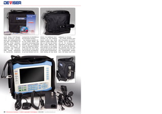 26 TELE-audiovision International — The World‘s Largest Digital TV Trade Magazine — 09-10/2013 — www.TELE-audiovision.com
punkt dieses Profi-Messge-
rätes: ein ASI Ein- und Aus-
gang; sehr außergewöhnlich
und ganz hervorragend zur
Messung echter professio-
neller Anlagen. Selbst ein
Common Interface (CI) ist
vorhanden, um mittels ge-
eignetem CAM verschlüs-
selte Sender analysieren
zu können.Der eingebaute
Lautsprecher ist ebenfalls an
der Rückseite montiert.
Das Gehäuse besteht vor-
ne aus hellem Plastik, das
sich jedoch keineswegs billig
anfühlt. Ganz im Gegenteil
wirkt das Messgerät äußerst
solide und fest. Das Gehäu-
se verzieht sich nicht, wenn
man es drückt, die Seitentei-
le und das Rückteil sind me-
tallisch. Ein hellblauer Gum-
mischutz um das Gehäuse
herum schützt das Gerät
weiterhin gegen Stöße oder
falls es mal auf den Boden
fallen sollte. Während des
Tests musste ich mir wirklich
keine Sorgen um den S7000
machen und konnte mich so
auf die Arbeit konzentrieren,
statt ständig auf das Gerät
aufpassen zu müssen.
Der S7000 benötigt nach
dem Einschalten nur 18 Se-
kunden, bis er betriebsbe-
reit ist. Es erscheint das
Hauptmenü, in welchem mit
Hilfe der seitlichen Menütas-
ten zwischen dem SAT und
CATV/terrestrischem TV Mo-
dus umgeschaltet werden
kann. Als Option kann auch
 