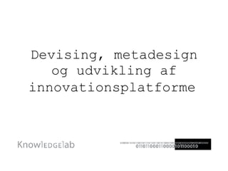 Devising, metadesign og udvikling af innovationsplatforme   