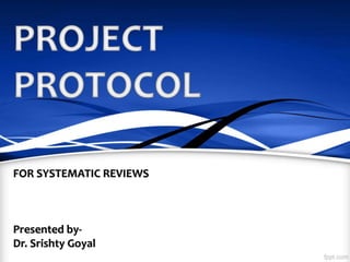 FOR SYSTEMATIC REVIEWS
Presented by-
Dr. Srishty Goyal
 