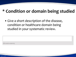 * Condition or domain being studied
• Give a short description of the disease,
condition or healthcare domain being
studied in your systematic review.
 
