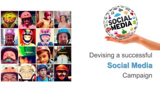 Devising a successful
     Social Media
           Campaign
 