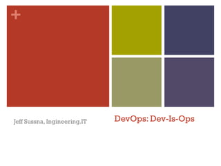 +




Jeff Sussna, Ingineering.IT   DevOps: Dev-Is-Ops
 