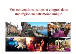 Vos conventions, salons et congrès dans
une région au patrimoine unique
 